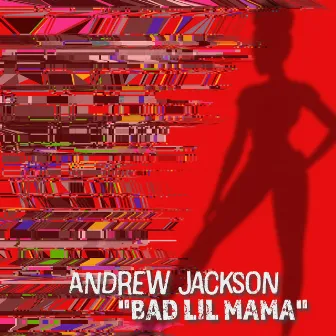 Bad Lil' Mama by Andrew Jackson