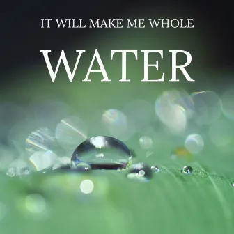 Water by It Will Make Me Whole