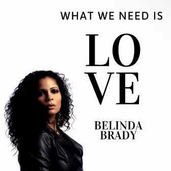 What We Need Is Love by Belinda Brady