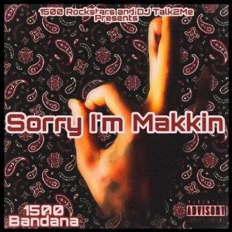 Sorry I'm Makkin by 1500 Bandana