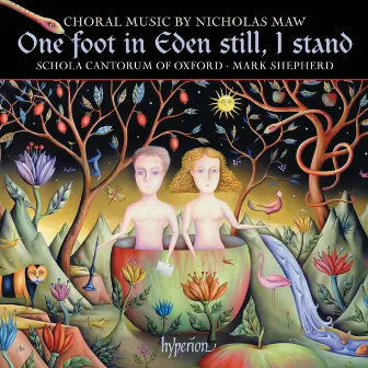 Nicholas Maw: One Foot in Eden Still, I Stand & Other Choral Works by Nicholas Maw