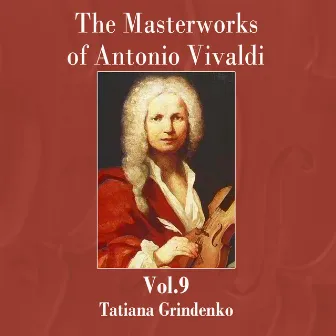 The Masterworks of Antonio Vivaldi, Vol. 9 by Tatiana Grindenko