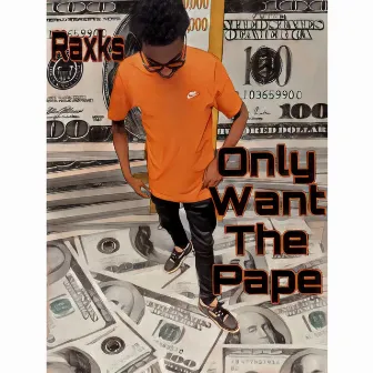 Only Want The Pape by Raxks