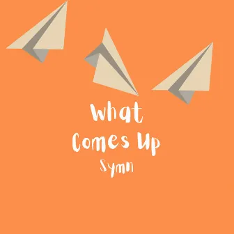 What Comes Up by Symn