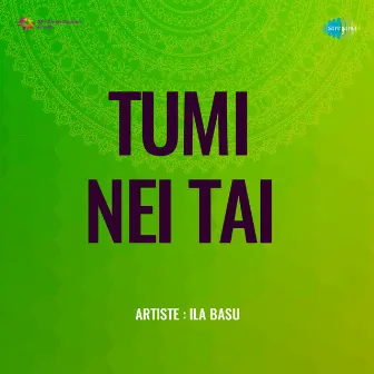 Tumi Nei Tai by Ila Basu