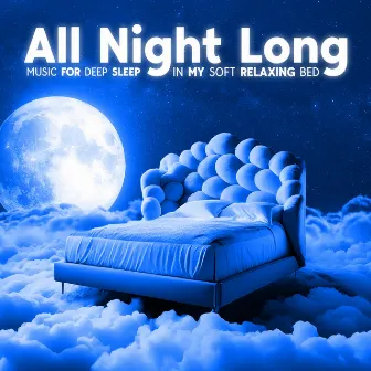 All Night Long Music For Deep Sleep In My Soft Relaxing Bed by Magic Leaf Creator