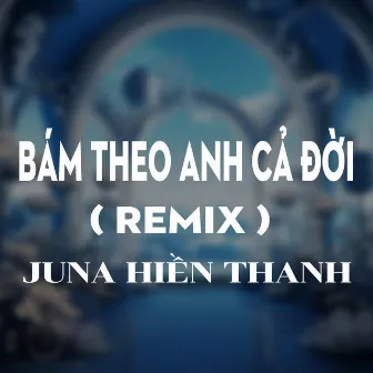 Bám Theo Anh Cả Đời (HM Remix) [Version 1] by HM Remix