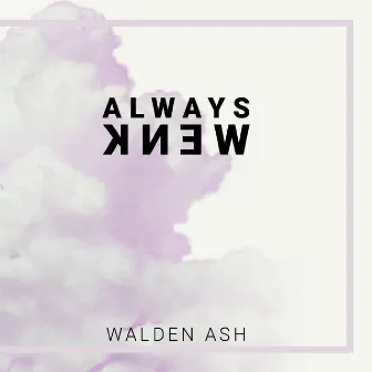 Always Knew by Walden Ash