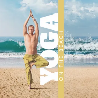 Yoga On The Beach - Music For Mindfulness by Tropical Kai