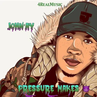 Pressure Makes ? by John'ay