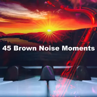 45 Brown Noise Moments by Brown Noise Radio