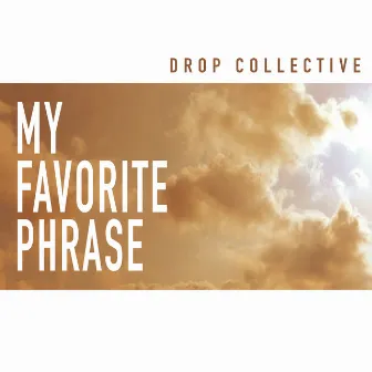 My Favorite Phrase by Drop Collective