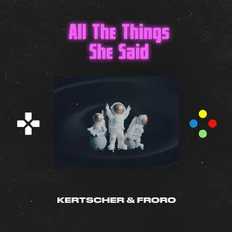 All the Things She Said by KERTSCHER