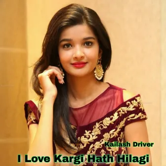 I Love Kargi Hath Hilagi by Kailash Driver