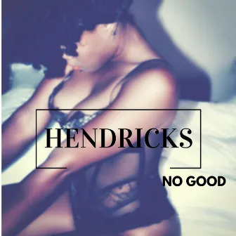 No Good by Hendricks