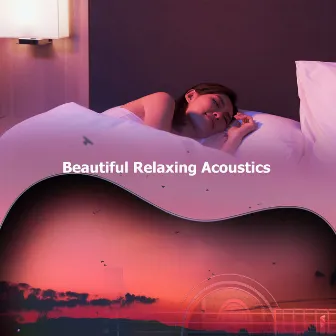 Beautiful Relaxing Acoustics by Beautiful Relaxing Music Channel