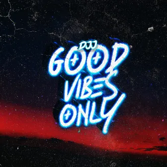 Good Vibes Only by D.J.J