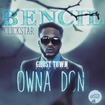 Owna Don (Ghost Town Riddim) [Crush Road Presents] by Bencil Clickstar