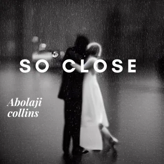 SO CLOSE by ABOLAJI COLLINS