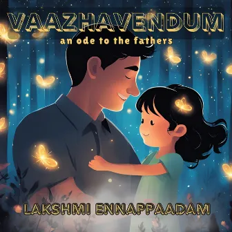 Vaazhavendum (An Ode to the Fathers) by Lakshmi Ennappaadam