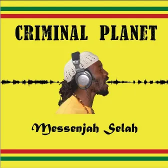 Criminal Planet -Canceled by Messenjah Selah