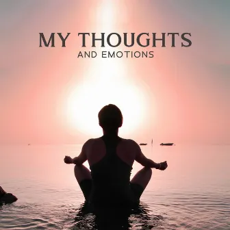 My Thoughts and Emotions (Positive Affirmations Morning) by Positive Affirmations Music Zone