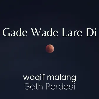 Gade Wade Lare Di by waqif malang