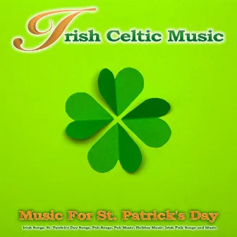 Irish Celtic Music: Music For St. Patrick's Day, Irish Songs, St. Patrick's Day Songs, Pub Songs, Pub Music, Holiday Music, Irish Folk Songs Music by Irish Music