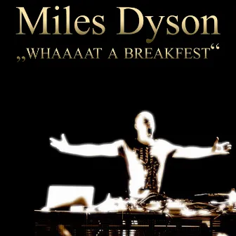 Whaaaat A Breakfest by Miles Dyson