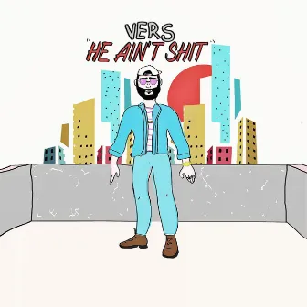 He Ain't Shit by Vers