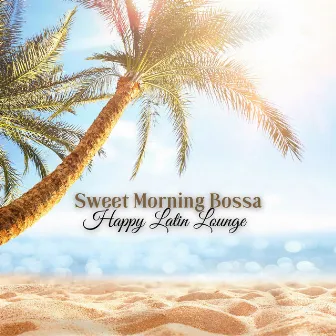 Sweet Morning Bossa: Smooth Jazz Instrumental Music, Happy Hours Latin Lounge by Wake Up Music Paradise