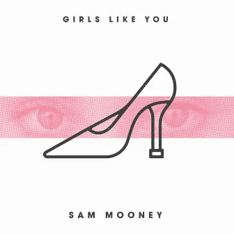 Girls Like You by Sam Mooney