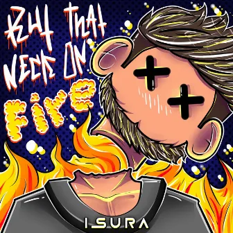 Put That Neck On Fire by Isura