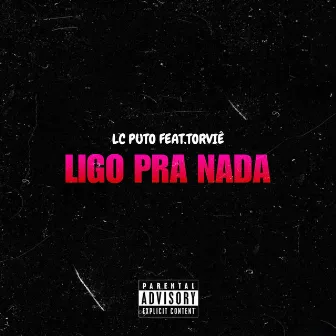 LIGO PRA NADA by LC PUTO