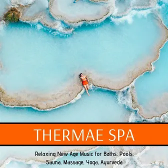 Thermae Spa: Relaxing New Age Music for Baths, Pools, Sauna, Massage, Yoga, Ayurveda by Ayurveda Massage Music Specialists