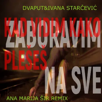 Zaboravim Na Sve Kad Vidim Kako Plešeš (Ana Marija Šir Remix) by Dvaput