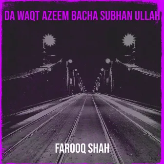 Da Waqt Azeem Bacha Subhan Ullah by Farooq Shah