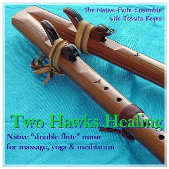 TWO HAWKS' HEALING - Native Flute for Yoga, Massage & Relaxation by Native Flute Ensemble