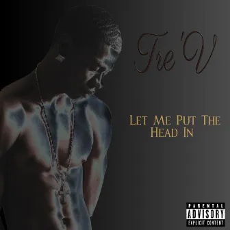 Let Me Put the Head In by Tre'v