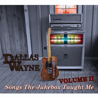 Songs the Jukebox Taught Me, Vol. 2 by Dallas Wayne