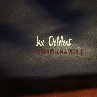 Workin' On A World by Iris DeMent