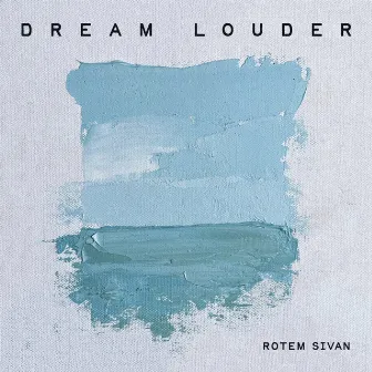 Dream Louder by Rotem Sivan