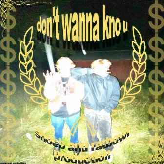 Don't Wanna Kno U by RATBOWL