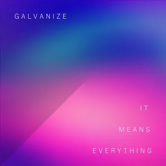 It Means Everything by Galvanize