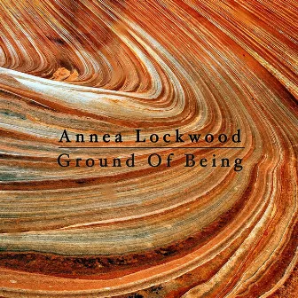 Ground Of Being by Annea Lockwood