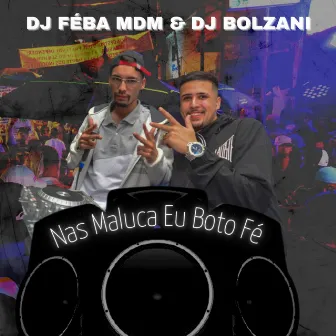 Nas Maluca Eu Boto Fé by DJ Bolzani