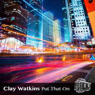 Put That On by Clay Watkins