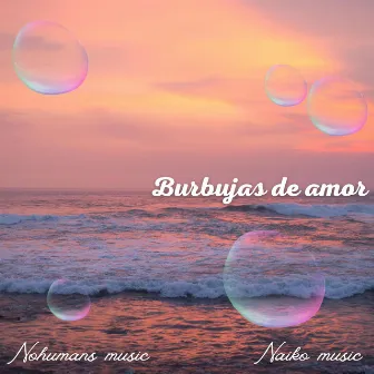 Burbujas de amor by Nohumans Music