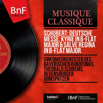 Schubert: Deutsche Messe, Kyrie in B-Flat Major & Salve Regina in B-Flat Major (Mono Version) by Theobald Schrems