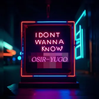 I DON'T WANNA KNOW by Osir